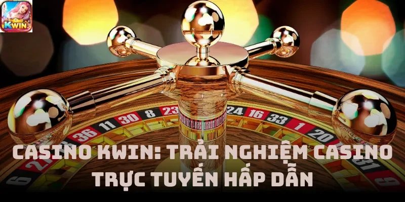 Casino Kwin: Trải Nghiệm Casino Trực Tuyến Hấp Dẫn
